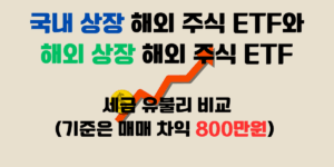 국내 상장 해외 주식 ETF와 해외 상장 해외 주식 ETF 세금 비교